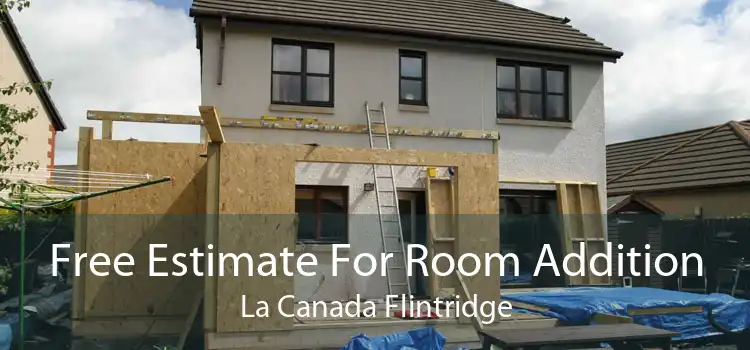 Free Estimate For Room Addition La Canada Flintridge